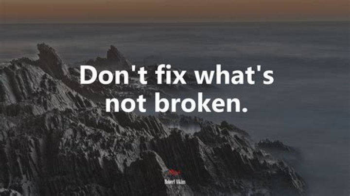 Do not fix what ain't broken?