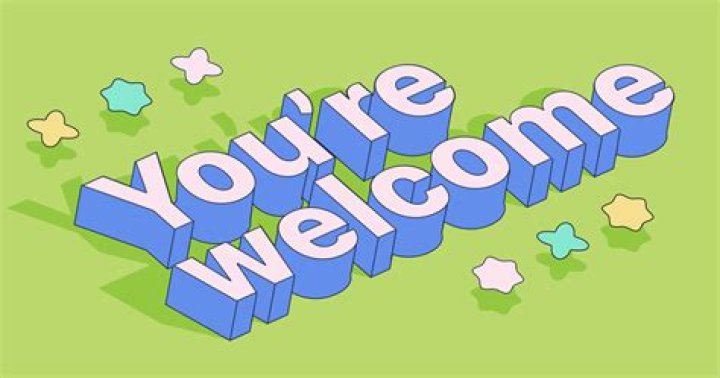 Do we say you are welcomed?