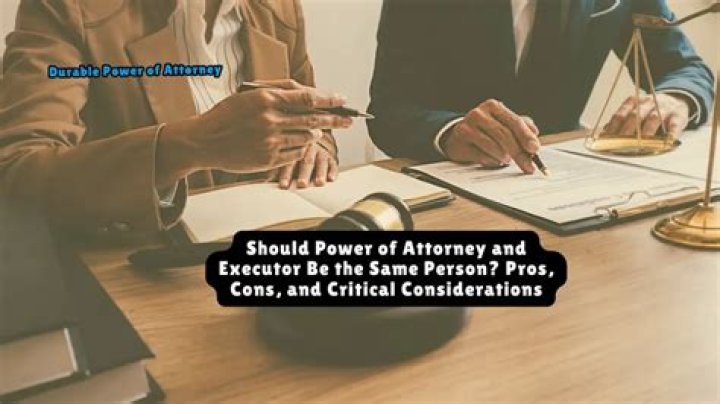 Should power of attorney and executor be the same person?