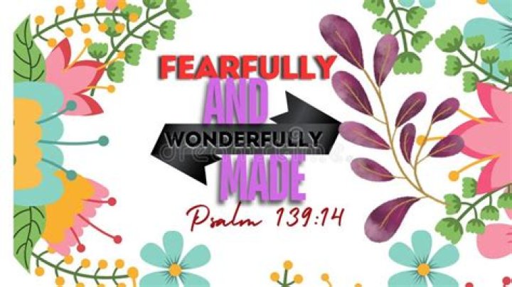 Who said fearfully and wonderfully made?